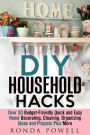DIY Household Hacks: Over 50 Budget-Friendly, Quick and Easy Home Decorating, Cleaning, Organizing Ideas and Projects Plus More (DIY Hacks)