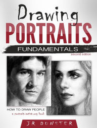 Title: Drawing Portraits Fundamentals: A Portrait-Artist.org Book (How to Draw People), Author: J R Dunster