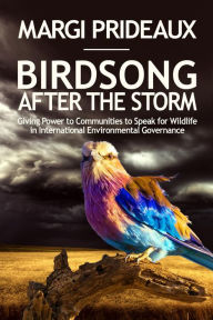 Title: Birdsong After the Storm: Giving Power to Communities to Speak for Wildlife in International Environmental Governance, Author: Margi Prideaux