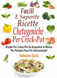 Title: Facili e saporite ricette chetogeniche per la crockpot, Author: Katherine Davis