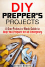 DIY Prepper's Projects: A One-Project-a-Week Guide to Help You Prepare for an Emergency (Prepper's Guide)