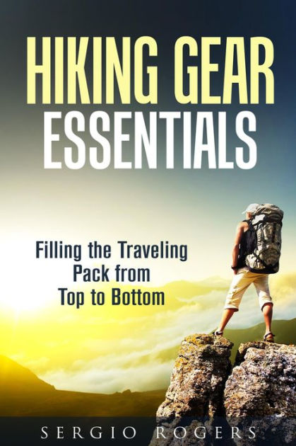 Hiking Gear Essentials: Filling the Traveling Pack from Top to