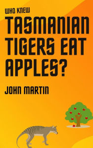Title: Who Knew Tasmanian Tigers Eat Apples! (Windy Mountain, #6), Author: John Martin