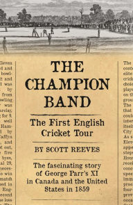 Title: The Champion Band: The First English Cricket Tour, Author: Scott Reeves