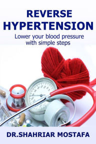Title: Reverse Hypertension: Lower Your Blood Pressure With Simple Steps, Author: Dr. Shahriar Mostafa
