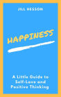 Happiness: A Little Guide to Self-Love and Positive Thinking