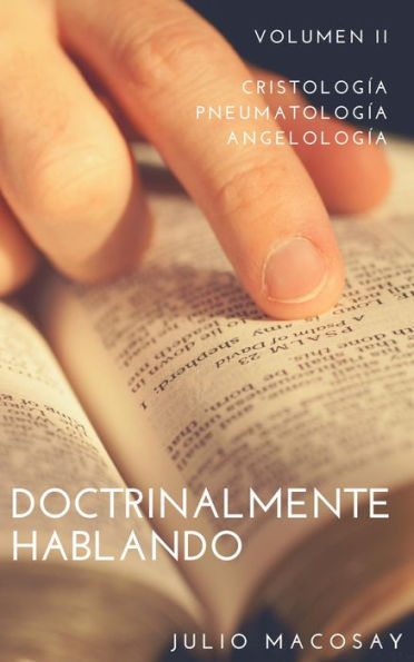 Doctrinalmente Hablando: Volumen II - Cristología, Pneumatología y Angelología