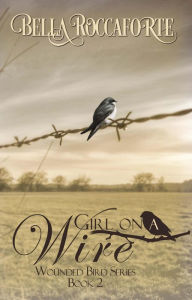 Title: Girl on a Wire (Wounded Bird, #2), Author: Bella Roccaforte
