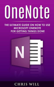 Title: OneNote: The Ultimate Guide on How to Use Microsoft OneNote for Getting Things Done, Author: Chris Will