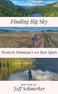 Title: Finding Big Sky: 101 Great Spots in Western Montana, Author: Jeff Schmerker