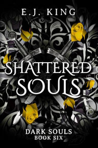 Title: Shattered Souls (Dark Souls, #6), Author: E.J. King