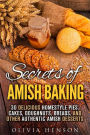 Secrets of Amish Baking: 30 Delicious Homestyle Pies, Cakes, Doughnuts, Breads, and Other Authentic Amish Desserts (Homestyle Baking & Amish Recipes)