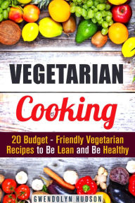 Title: Vegetarian Cooking: 20 Budget- Friendly Vegetarian Recipes to Be Lean and Be Healthy (Weight Loss & Diet), Author: Gwendolyn Hudson
