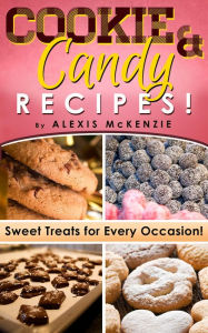 Title: Cookie and Candy Recipes: Sweet Treats for Every Occasion! Diabetic Approved Recipes Included, Author: Alexis McKenzie