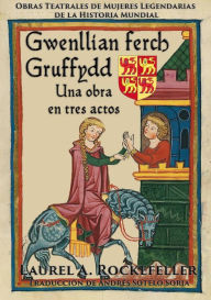 Title: Gwenllian ferch Gruffydd: Una obra en tres actos, Author: Laurel A. Rockefeller