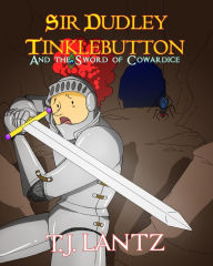 Title: Sir Dudley Tinklebutton and the Sword of Cowardice (The Dudley Diaries, #2), Author: T.J. Lantz
