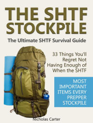 Title: The SHTF Stockpile: The Ultimate SHTF Survival Guide - 33 Things You'll Regret Not Having Enough of When the SHTF. Most Important Items Every Prepper Stockpile., Author: Nicholas Carter