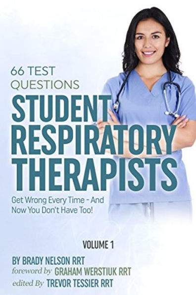 Respiratory Therapy: 66 Test Questions Student Respiratory Therapists Get Wrong Every Time: (Volume 1 of 2): Now You Don't Have Too! (Respiratory Therapy Board Exam Preparation, #1)