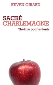 Title: Sacré Charlemagne (théâtre pour enfants), Author: Keven Girard