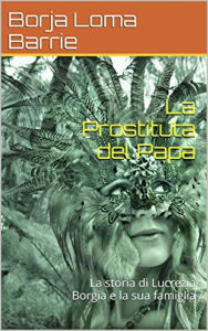 Title: La Prostituta del Papa, Author: Borja Loma Barrie