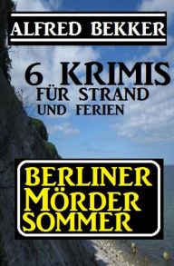 Title: Berliner Mördersommer - 6 Krimis für Strand und Ferien, Author: Alfred Bekker