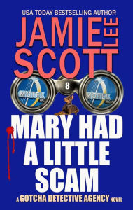 Title: Mary Had A Little Scam (Gotcha Detective Agency Mystery, #8), Author: Jamie Lee Scott