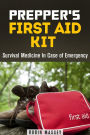 Prepper's First Aid Kit: Survival Medicine In Case of Emergency (SHTF & Off the Grid)
