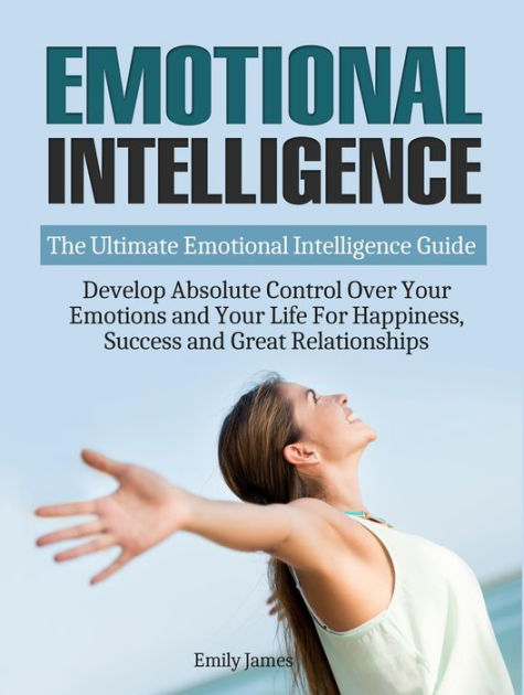 Emotional Intelligence: The Ultimate Beginners Guide to 