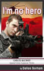 I'm No Hero: Green Berets Liberate a Village from the Taliban (A Carlos McCrary Special Forces Suspense Thriller, #1)