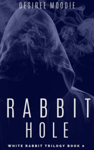 Title: Rabbit Hole (White Rabbit Trilogy, #0), Author: Desiree Moodie