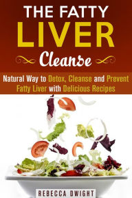 Title: The Fatty Liver Cleanse : Natural Way to Detox, Cleanse and Prevent Fatty Liver with Delicious Recipes (Cleanse & Detoxify), Author: Rebecca Dwight