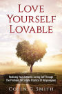 Love Yourself Lovable: Realising Your Authentic Loving Self Through The Profound Yet Simple Practice Of Ho'oponopono (How To Love Yourself, #1)