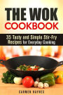 The Wok Cookbook: 35 Tasty and Simple Stir-Fry Recipes for Everyday Cooking (Authentic Meals)