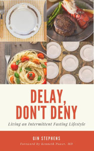 Title: Delay, Don't Deny: Living an Intermittent Fasting Lifestyle, Author: Gin Stephens