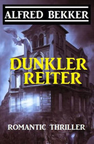 Title: Alfred Bekker Romantic Thriller: Dunkler Reiter, Author: Alfred Bekker