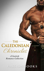 Title: The Caledonian Chronicles Vol. 1 (Scottish Romance Collection), Author: Passion Books
