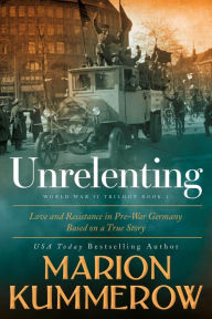 Title: Unrelenting (Love and Resistance in WW2 Germany), Author: Marion Kummerow