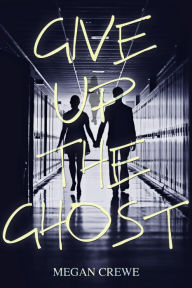 Title: Give Up the Ghost, Author: Megan Crewe