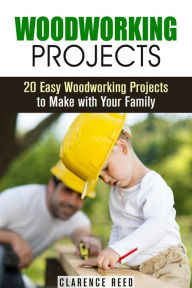 Title: Woodworking Projects: 20 Easy Woodworking Projects to Make with Your Family (DIY Decoration & Craftsmanship), Author: Clarence Reed