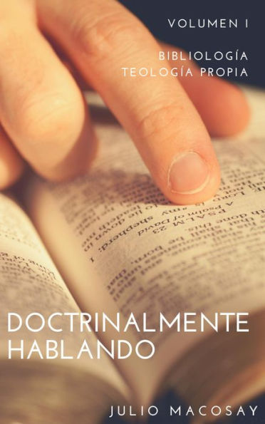 Doctrinalmente Hablando: Volumen I - Bibliología y Teología Propia