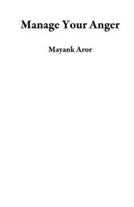 Title: Manage Your Anger, Author: Mayank Aror