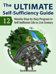 Title: The Ultimate Self-Sufficiency Guide: 12 Months Step-by-Step Program to Self-Sufficient Life in 21st Century, Author: Sarah Duncan