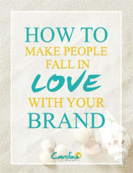 Title: How to Make People Fall In Love with Your Brand, Author: Caroline Doughty