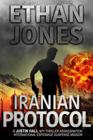 Title: Iranian Protocol: A Justin Hall Spy Thriller (Justin Hall Spy Thriller Series, #3), Author: Ethan Jones