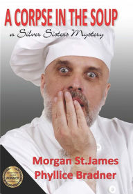 Title: A Corpse in the Soup (SILVER SISTERS MYSTERIES, #1), Author: Morgan St. James