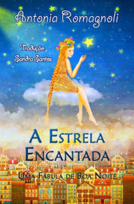 Title: A Estrela Encantada - Uma Fábula de Boa Noite, Author: Antonia Romagnoli