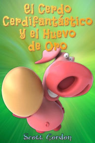 Title: El Cerdo Cerdifantástico y el Huevo de Oro, Author: Scott Gordon