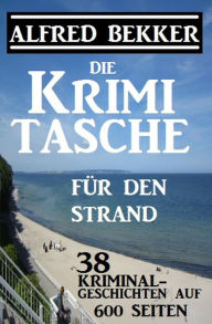 Title: Die Krimi-Tasche für den Strand: 38 Kriminalgeschichten auf 600 Seiten, Author: Alfred Bekker