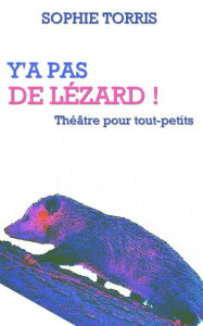 Title: Y'a pas de lézard (théâtre pour tout-petits), Author: Sophie Torris