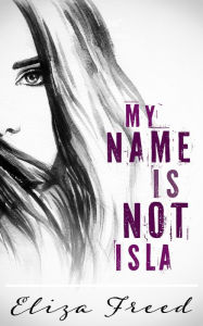 Title: My Name Is Not Isla, Author: Eliza Freed